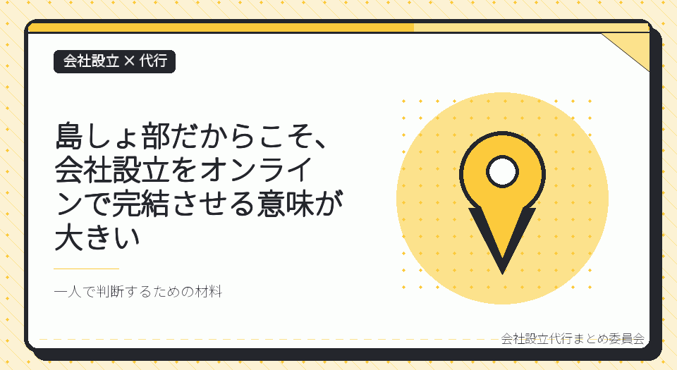 東京・島しょ部の一人社長は、会社設立の代行をオンラインで完結できる｜伊豆諸島・小笠原諸島から本局まで出向かなくていい理由